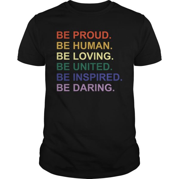 Be proud be human be loving be united be inspired be daring shirt