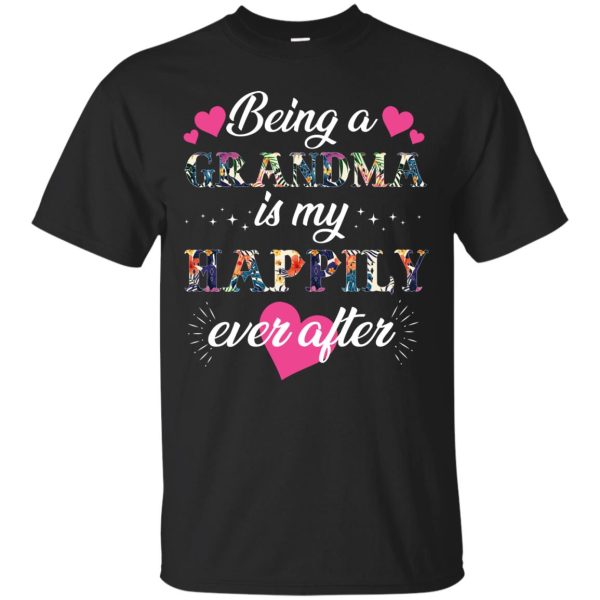 Being A Grandma Is My Happily Ever After t-shirt, hoodie, ladies tee