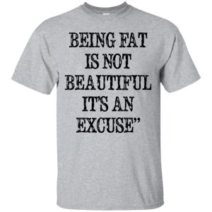 Being Eat Is Not Beautiful It&rsquo;s An Excuse t-shirt, hoodie, long sleeve