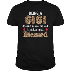 Being a gigi doesn&rsquo;t make me old it makes me blessed shirt