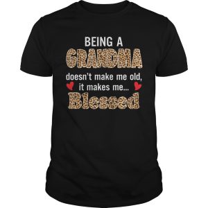 Being a grandma doesn&rsquo;t make me old it makes me blessed shirt