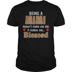 Being a mimi doesn&rsquo;t make me old it makes me blessed shirt