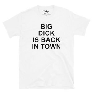 Big Dick Is Back In Town T-Shirt Big Dick Is Back In Town T-Shirt