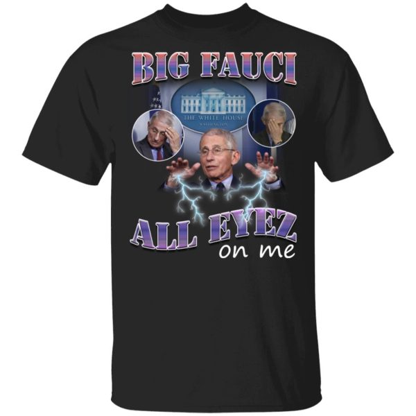 Big Fauci all eyez on me shirt, hoodie, long sleeve