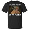 Bill Cosby Look, Either we Fuckn or I&rsquo;m Fuckn t-shirt, hoodie, ladies tee