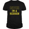 Bitch I&rsquo;m a Redskin shirt, hoodie, long sleeve, ladies tee