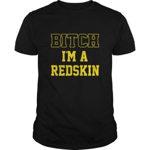Bitch I&rsquo;m a Redskin shirt, hoodie, long sleeve, ladies tee