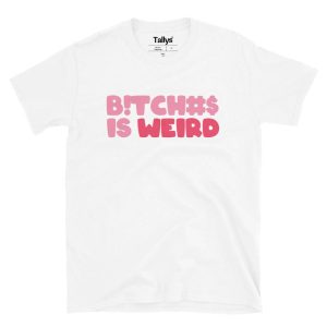 Bitches Is Weird T-Shirt Bitches Is Weird T-Shirt