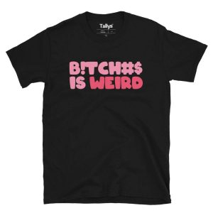 Bitches Is Weird T Shirt 3