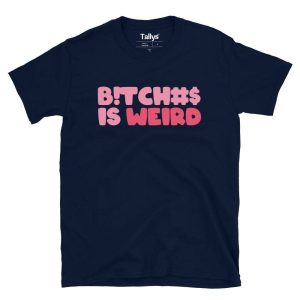Bitches Is Weird T Shirt 4