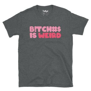 Bitches Is Weird T Shirt 5