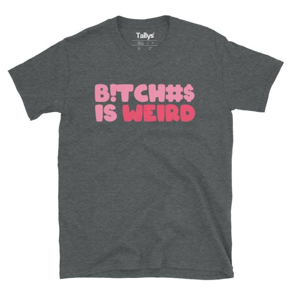 Bitches Is Weird T-Shirt