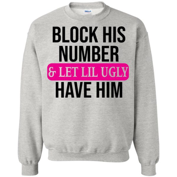 Block his number and let lil ugly have him sweatshirt, hoodie