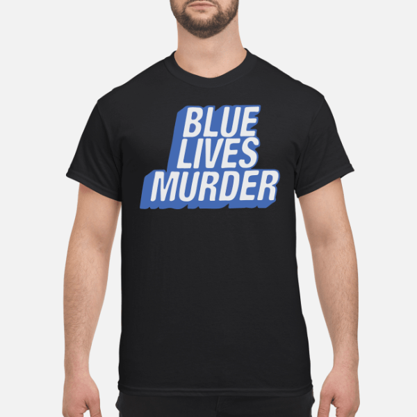 Blue lives murder shirt, hoodie, long sleeve, ladies tee