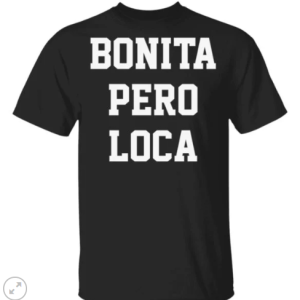 Bonita Pero Loca shirt, guys tee, tank top