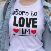 Born to love Him T shirt femme couple