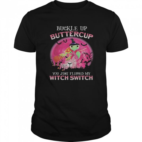 Buckle Up Buttercup You Just Flipped My Witch Switch Turtle shirt