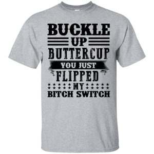 Buckle up Buttercup you just Flipped my bitch Switch shirt