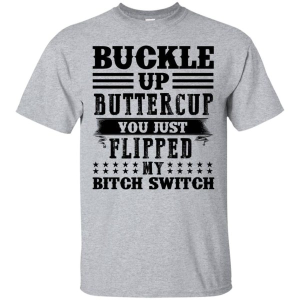 Buckle up Buttercup you just Flipped my bitch Switch shirt