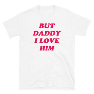 But Daddy I Love Him T-Shirt But Daddy I Love Him T-Shirt