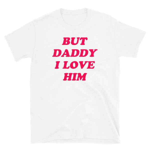 But Daddy I Love Him T-Shirt