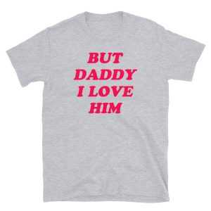 But Daddy I Love Him T-Shirt