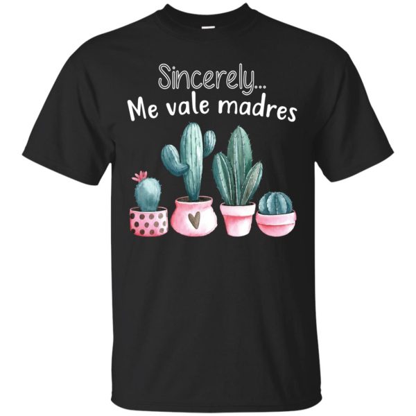 Cactus Sincerely me vale Madres t-shirt, hoodie, ladies tee
