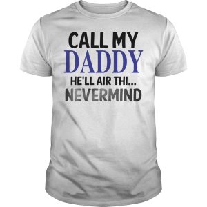 Call my daddy he&rsquo;ll air thi nevermind shirt, hoodie, long sleeve