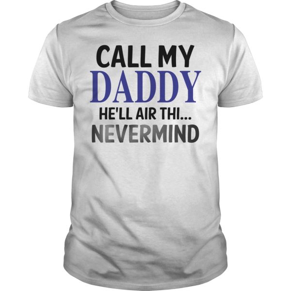 Call my daddy he’ll air thi nevermind shirt, hoodie, long sleeve