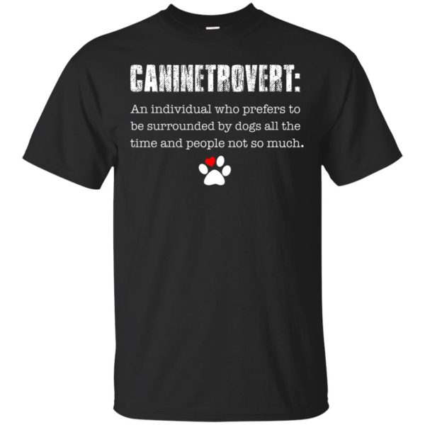 Caninetrovert An Individual Who Prefers To Be Surrounded By Dogs shirt