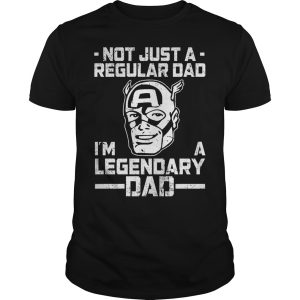 Captain America not just a regular dad I&rsquo;m a legendary dad shirt, hoodie