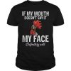 Chicken if my mouth doesn&rsquo;t say it my face definitely will shirt