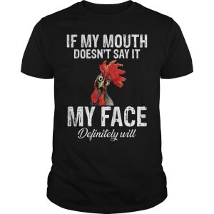 Chicken if my mouth doesn&rsquo;t say it my face definitely will shirt