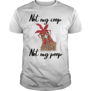 Chicken not my coop not my poop shirt, hoodie, long sleeve
