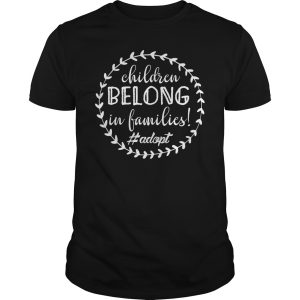 Children belong in families shirt, hoodie, long sleeve
