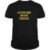 Cleveland never rocked shirt, hoodie