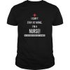 Corona virus I can’t stay at home I’m a Nurse shirt, hoodie, long sleeve