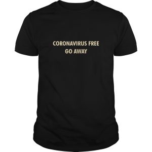 Coronavirus free go away shirt, hoodie, long sleeve, ladies tee