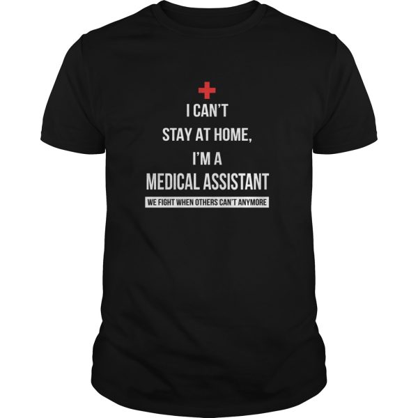 Covid 19 Coronavirus I can’t stay at home I’m a Medical Assistant shirt