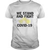 Covid–19 we stand and fight Novel Coronavirus shirt, hoodie