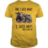 Cows and I said haaay i said hay what&rsquo;s going on shirt, hoodie