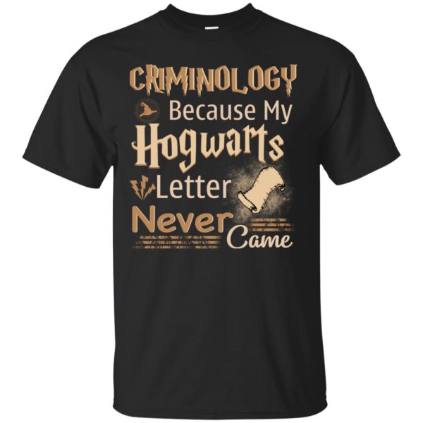 Criminology because my Hogwarts letter never came shirt, hoodie