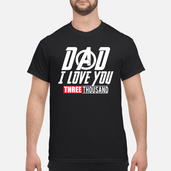 Dad I love you three thousand shirt, hoodie, long sleeve