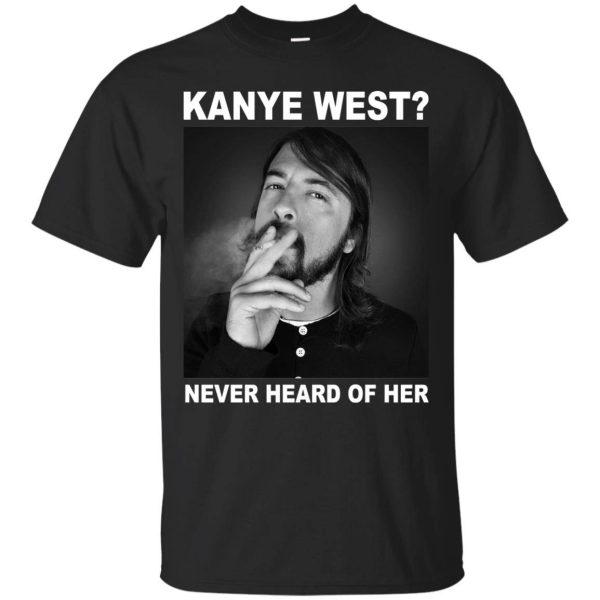 Dave Grohl Kanye West never hear of her t-shirt, hoodie