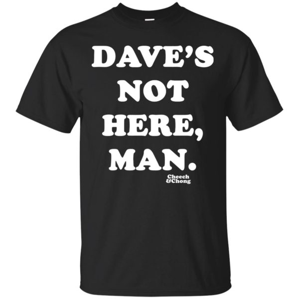 Dave’s not here man cheech and chong shirt, hoodie, long sleeve