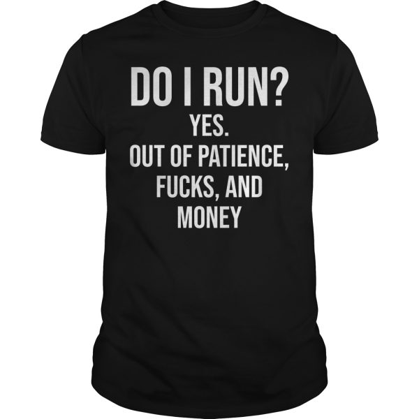 Do I run yes out of patience fucks and money shirt, hoodie
