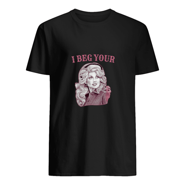 Dolly Parton I beg your shirt, hoodie, long sleeve