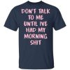 Don’t talk to me until i&rsquo;ve had my morning shit shirt, hoodie