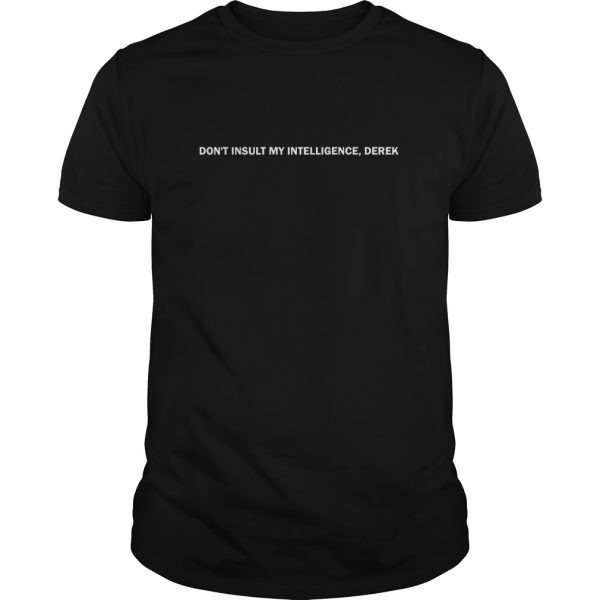 Don’t Insult My Intelligence, Derek shirt ,hoodie, long sleeve