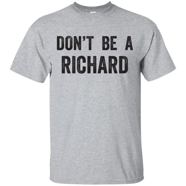 Don’t be a Richard T-shirt, guys tee, ladies tee, long sleeve